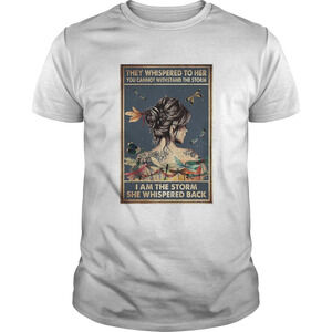 They Whispered To Her You Cannot Withstand The Storm Shirt